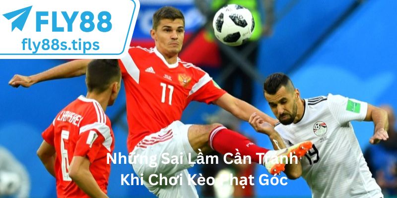 Những Sai Lầm Cần Tránh Khi Chơi Kèo Phạt Góc